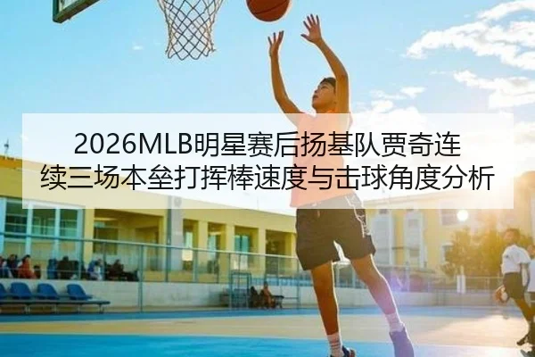 2026MLB明星赛后扬基队贾奇连续三场本垒打挥棒速度与击球角度分析